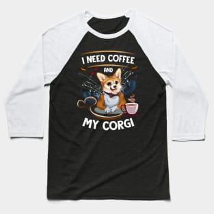 I need Coffee and My Corgi Baseball T-Shirt